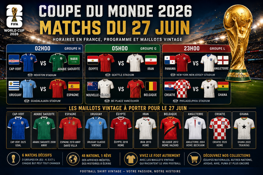 Matchs du 27 juin Coupe du Monde 2026 : horaires en France, programme et maillots vintage