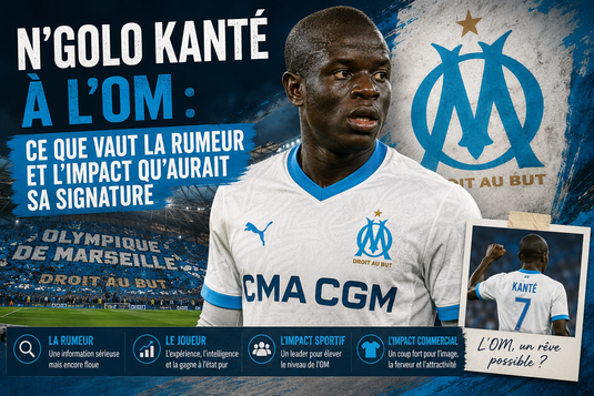 N’Golo Kanté à l’OM : ce que vaut la rumeur et l’impact qu’aurait sa signature